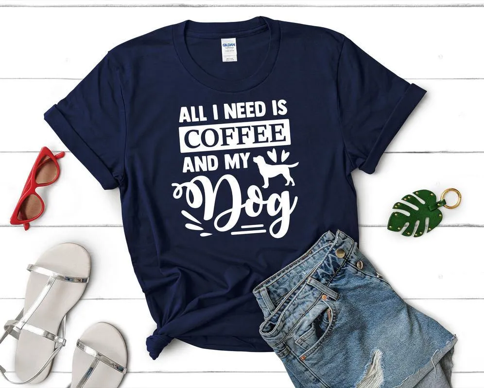 All I Need is Coffee and My Dog Woman T Shirt.