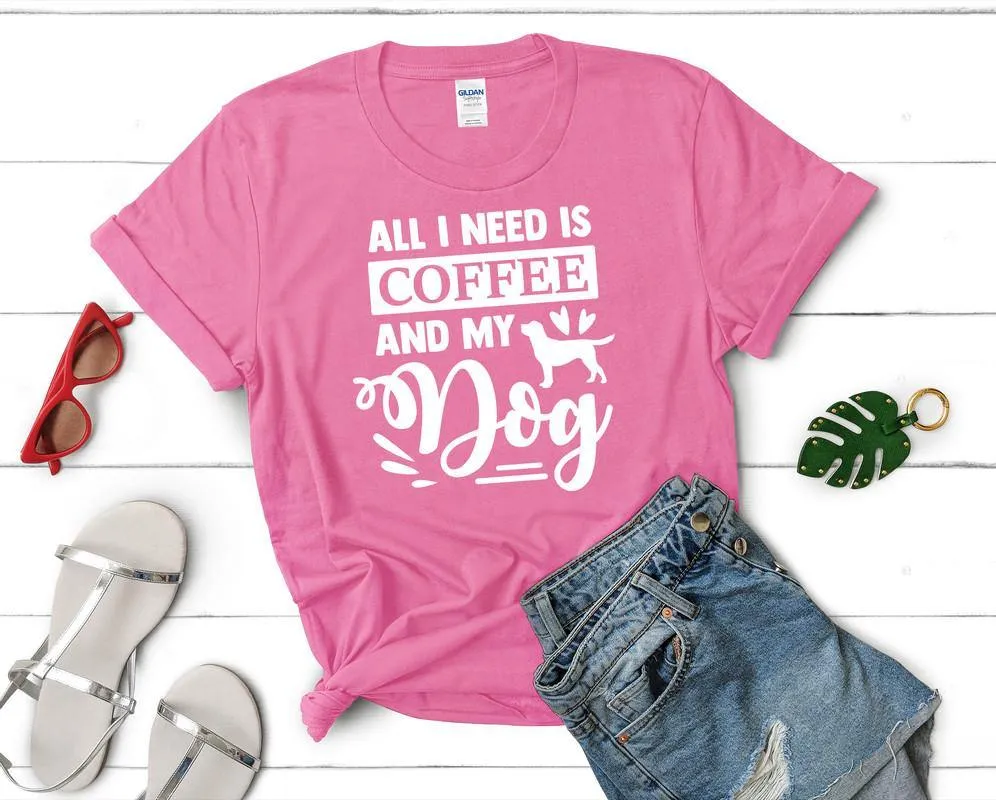 All I Need is Coffee and My Dog Woman T Shirt.