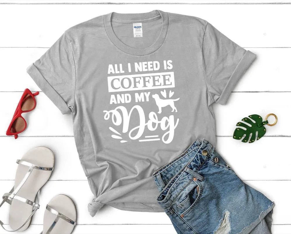 All I Need is Coffee and My Dog Woman T Shirt.